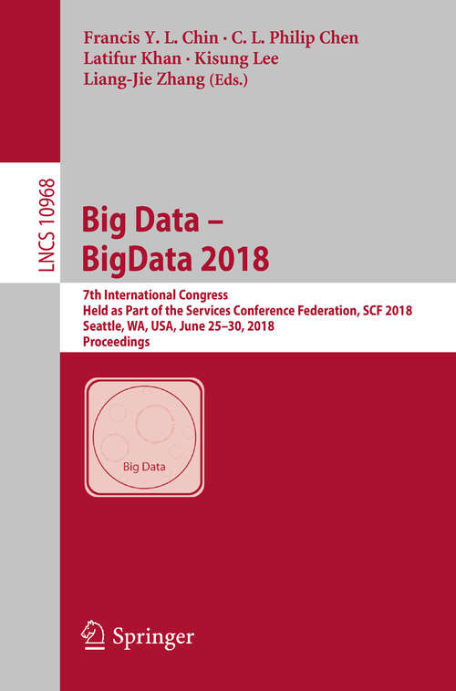 Big Data – BigData 2018: 7th International Congress, Held as Part of the Services Conference Federation, SCF 2018, Seattle, WA, USA, June 25–30, 2018, Proceedings (Lecture Notes in Computer Science #10968)