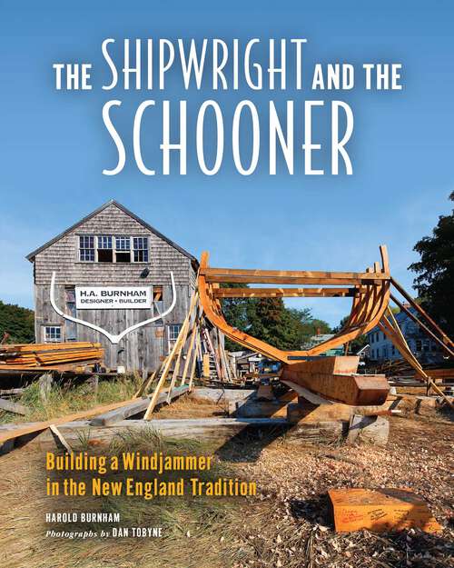 Book cover of The Shipwright and the Schooner: Building a Windjammer in the New England Tradition