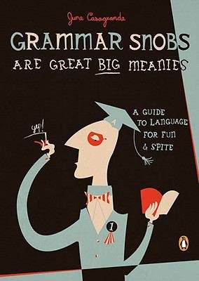 Book cover of Grammar Snobs Are Great Big Meanies: A Guide to Language for Fun and Spite