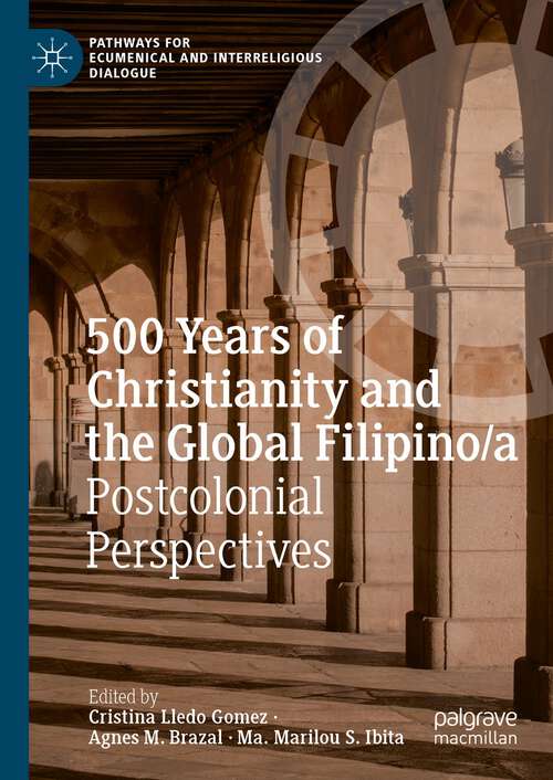 Book cover of 500 Years of Christianity and the Global Filipino/a: Postcolonial Perspectives (1st ed. 2024) (Pathways for Ecumenical and Interreligious Dialogue)