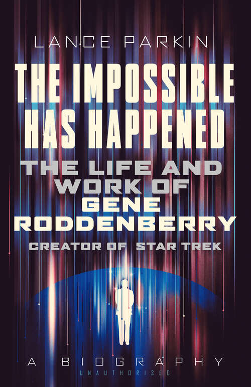 Book cover of The Impossible Has Happened: The Life and Work of Gene Roddenberry, Creator of Star Trek