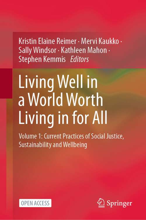Book cover of Living Well in a World Worth Living in for All: Volume 1: Current Practices of Social Justice, Sustainability and Wellbeing (1st ed. 2023)