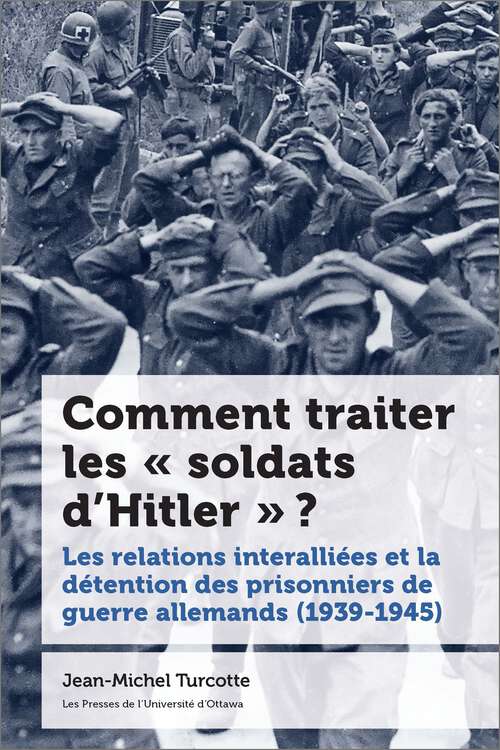 Book cover of Comment traiter les « soldats d’Hitler » ?: Les relations interalliées et la détention des prisonniers de guerre allemands (1939-1945) (Études canadiennes)
