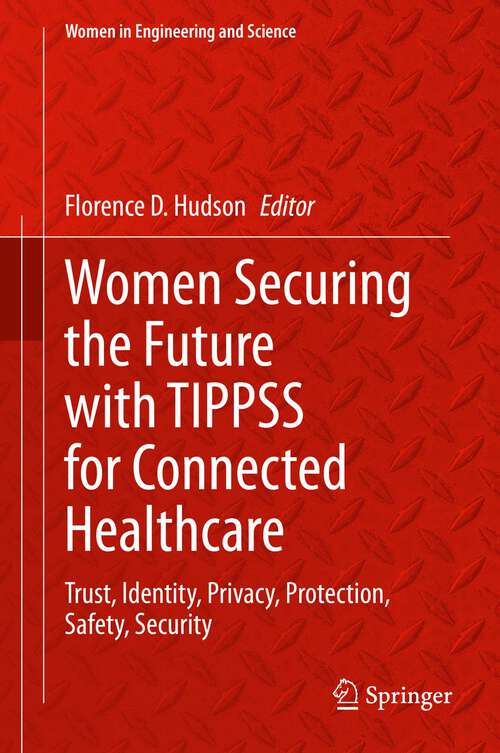 Book cover of Women Securing the Future with TIPPSS for Connected Healthcare: Trust, Identity, Privacy, Protection, Safety, Security (1st ed. 2022) (Women in Engineering and Science)