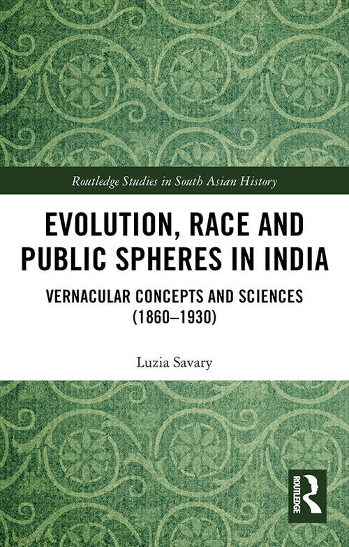 Book cover of Evolution, Race and Public Spheres in India: Vernacular Concepts and Sciences (1860-1930) (Routledge Studies in South Asian History)