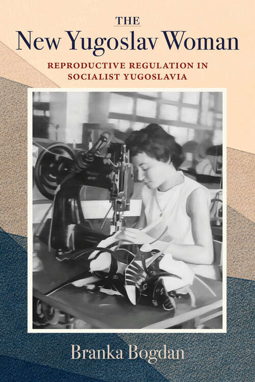 Book cover of The New Yugoslav Woman: Reproductive Regulation in Socialist Yugoslavia