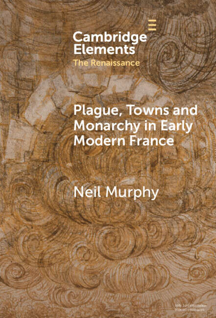 Book cover of Plague, Towns and Monarchy in Early Modern France (Elements in the Renaissance)