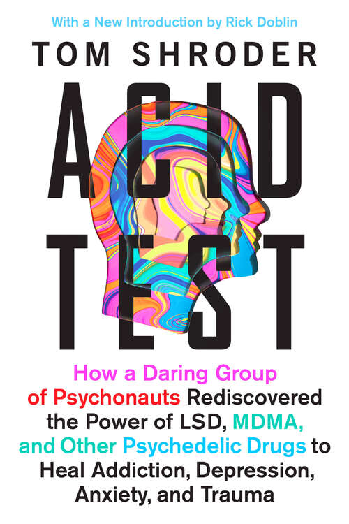 Book cover of Acid Test: How a Daring Group of Psychonauts Rediscovered the Power of LSD, MDMA, and Other Psychedelic Drugs to Heal Addiction, Depression, Anxiety, and Trauma