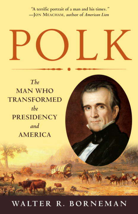 Book cover of Polk: The Man Who Transformed the Presidency and America