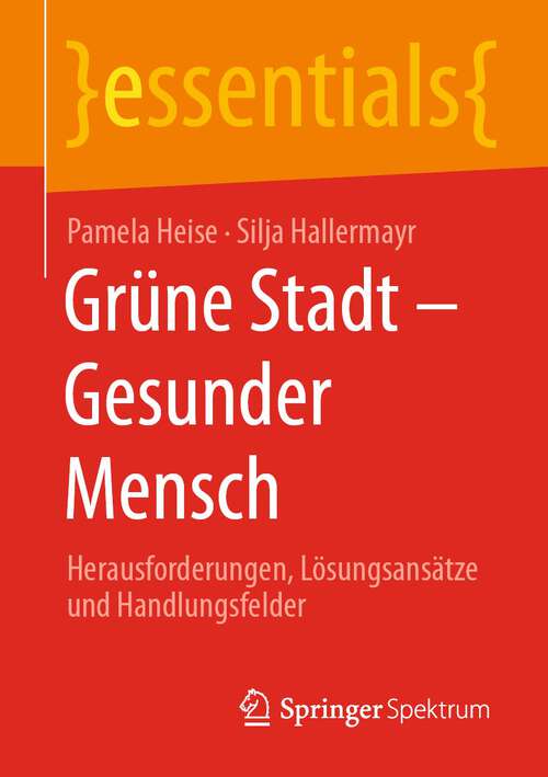 Book cover of Grüne Stadt - Gesunder Mensch: Herausforderungen, Lösungsansätze und Handlungsfelder (1. Aufl. 2022) (essentials)