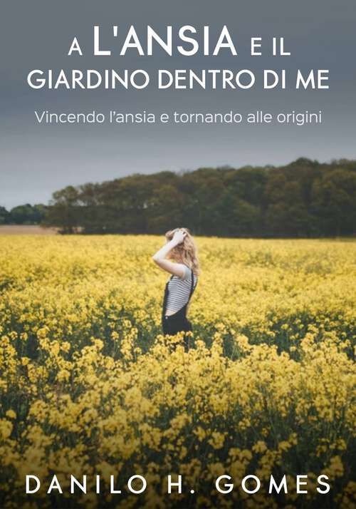 Book cover of L’ansia e il giardino dentro di me: Vincendo l’ansia e tornando alle origini