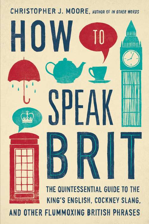 Book cover of How to Speak Brit: The Quintessential Guide to the King's English, Cockney Slang, and Other Flummoxing British Phrases