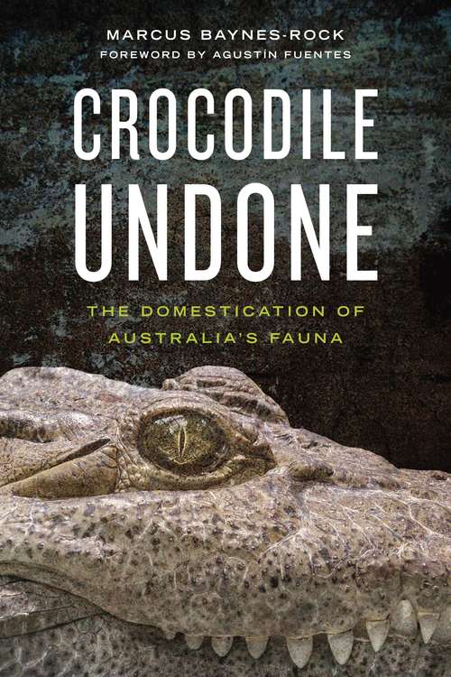 Crocodile Undone: The Domestication of Australia’s Fauna (Animalibus: Of Animals and Cultures #15)