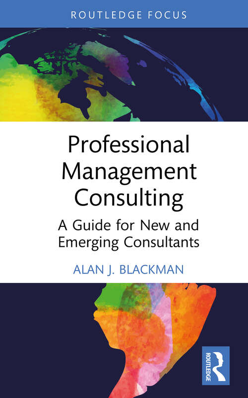 Book cover of Professional Management Consulting: A Guide for New and Emerging Consultants (1) (Routledge-Solaris Applied Research in Business Management and Board Governance)