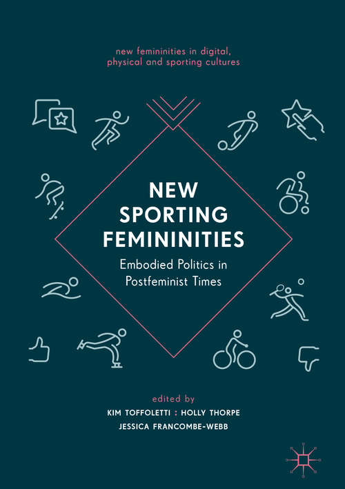 New Sporting Femininities: Embodied Politics in Postfeminist Times (New Femininities in Digital, Physical and Sporting Cultures)