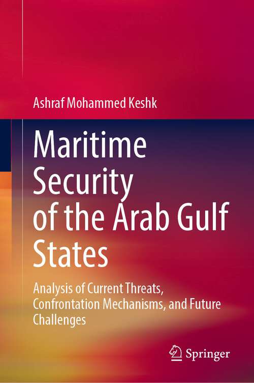 Book cover of Maritime Security of the Arab Gulf States: Analysis of Current Threats, Confrontation Mechanisms, and Future Challenges (1st ed. 2022)
