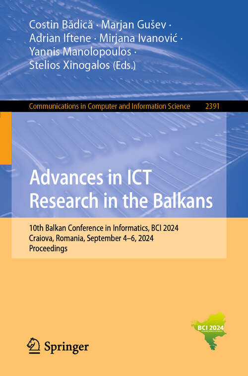 Book cover of Advances in ICT Research in the Balkans: 10th Balkan Conference in Informatics, BCI 2024, Craiova, Romania, September 4-6, 2024, Proceedings (Communications in Computer and Information Science #2391)
