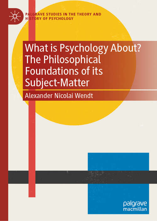 Book cover of What is Psychology About? The Philosophical Foundations of its Subject-Matter (Palgrave Studies in the Theory and History of Psychology)