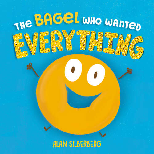 Book cover of The Bagel Who Wanted Everything