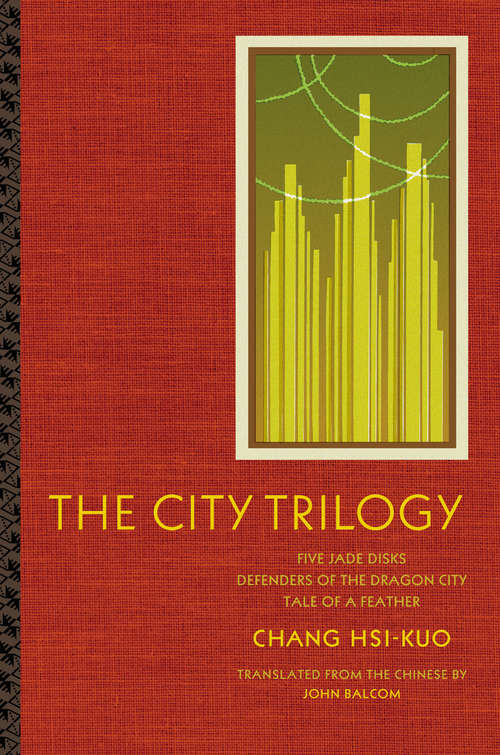 The City Trilogy: Five Jade Disks, Defenders of the Dragon City, and Tale of a Feather (Modern Chinese Literature from Taiwan)