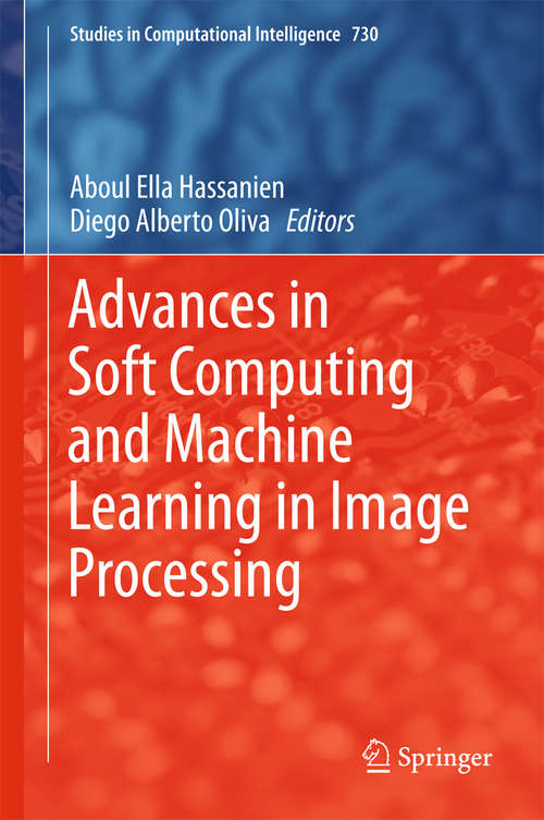 Advances in Soft Computing and Machine Learning in Image Processing (Studies in Computational Intelligence #730)
