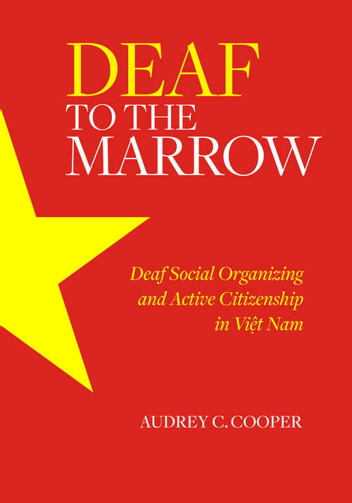 Book cover of Deaf to the Marrow: Deaf Social Organizing and Active Citizenship in Viet Nam
