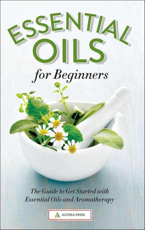 Book cover of Essential Oils for Beginners: The Guide to Get Started with Essential Oils and Aromatherapy