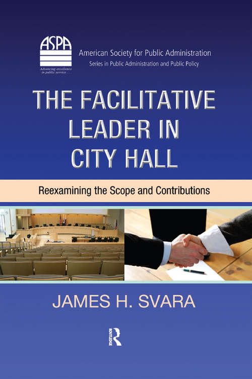Book cover of The Facilitative Leader in City Hall: Reexamining the Scope and Contributions (ASPA Series in Public Administration and Public Policy)