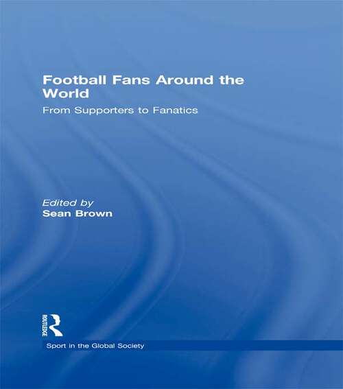 Book cover of Football Fans Around the World: From Supporters to Fanatics (Sport in the Global Society)