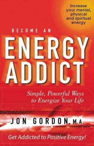 Become an Energy Addict: Simple, Powerful Ways to Energize Your Life