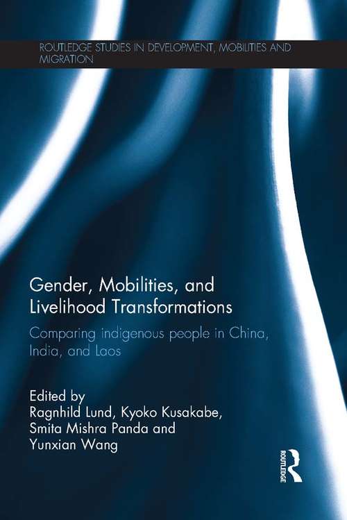 Book cover of Gender, Mobilities, and Livelihood Transformations: Comparing Indigenous People in China, India, and Laos (Routledge Studies in Development, Mobilities and Migration)