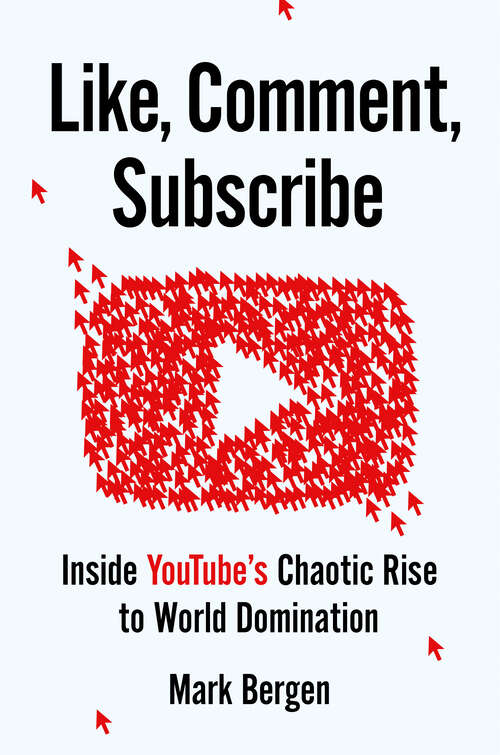 Book cover of Like, Comment, Subscribe: Inside YouTube's Chaotic Rise to World Domination