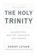 The Holy Trinity: In Scripture, History, Theology, and Worship. Revised and Expanded