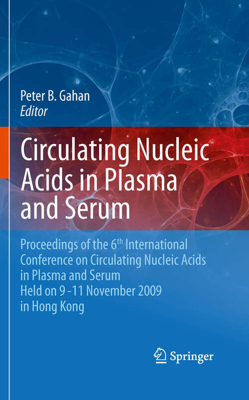 Book cover of Circulating Nucleic Acids in Plasma and Serum: Proceedings of the 6th international conference on circulating nucleic acids in plasma and serum held on 9-11 November  2009 in Hong Kong.