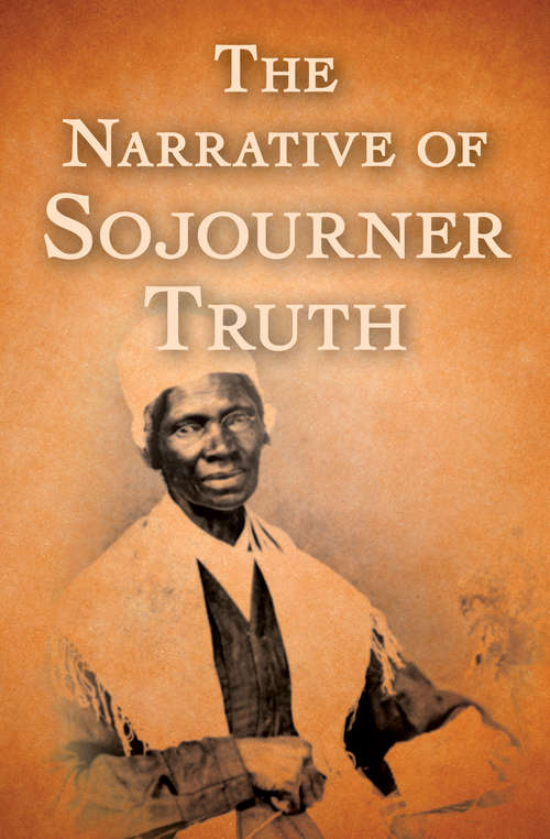 The Narrative of Sojourner Truth: A Northern Slave, Emancipated From Bodily Servitude By The State Of New York, In 1828: With A Portrait