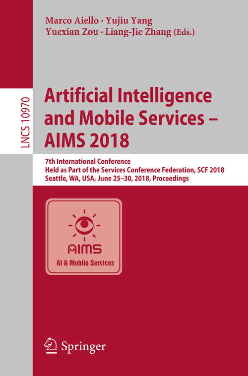 Artificial Intelligence and Mobile Services – AIMS 2018: 7th International Conference, Held as Part of the Services Conference Federation, SCF 2018, Seattle, WA, USA, June 25-30, 2018, Proceedings (Lecture Notes in Computer Science #10970)