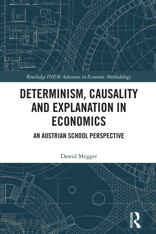 Book cover of Determinism, Causality and Explanation in Economics: An Austrian School Perspective (1) (Routledge INEM Advances in Economic Methodology)