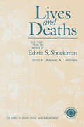 Lives and Deaths: Selections from the Works of Edwin S. Shneidman (Series in Death, Dying, and Bereavement)