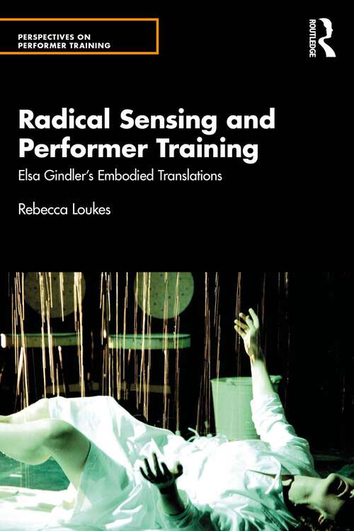 Book cover of Radical Sensing and Performer Training: Elsa Gindler’s Embodied Translations (1) (Perspectives on Performer Training)