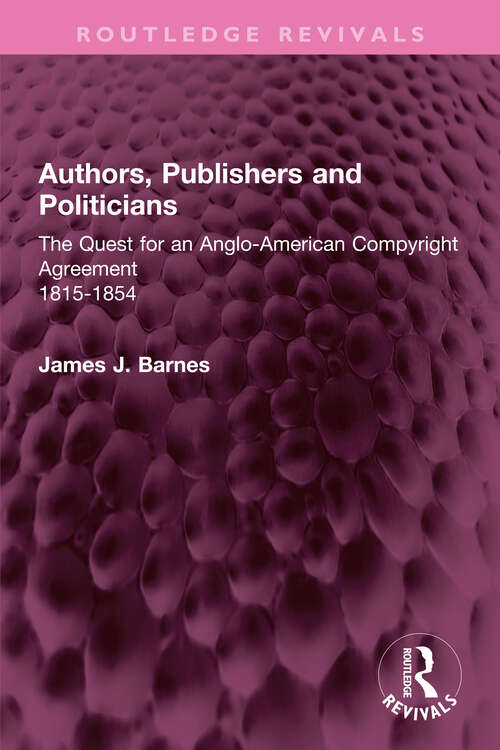 Book cover of Authors, Publishers and Politicians: The Quest for an Anglo-American Copyright Agreement, 1815-1854 (Routledge Revivals)