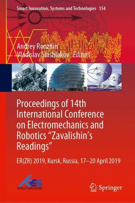 Proceedings of 14th International Conference on Electromechanics and Robotics “Zavalishin's Readings”: ER(ZR) 2019, Kursk, Russia, 17 - 20 April 2019 (Smart Innovation, Systems and Technologies #154)