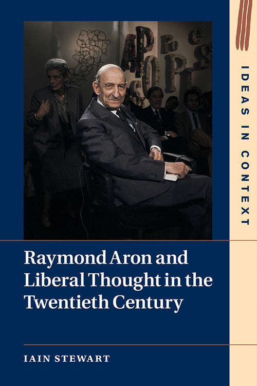 Book cover of Raymond Aron and Liberal Thought in the Twentieth Century (Ideas in Context #124)