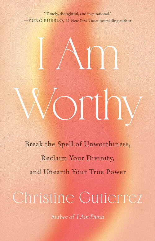 Book cover of I Am Worthy: Break the Spell of Unworthiness, Reclaim Your Divinity, and Unearth Your True Power