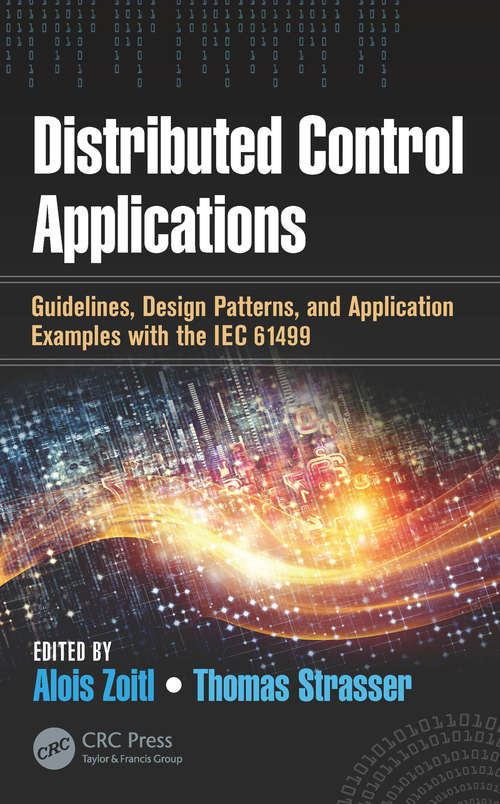 Distributed Control Applications: Guidelines, Design Patterns, and Application Examples with the IEC 61499 (Industrial Information Technology #9)