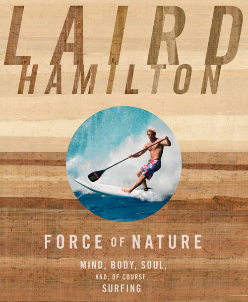 Book cover of Force of Nature: Mind, Body, Soul, And, of Course, Surfing