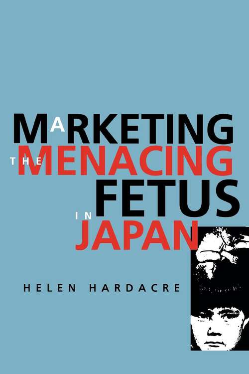 Book cover of Marketing the Menacing Fetus in Japan (Twentieth Century Japan: The Emergence of a World Power #7)
