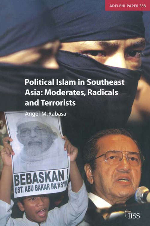 Political Islam in Southeast Asia: Moderates, Radical and Terrorists (Adelphi series #No.358)