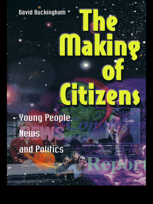 The Making of Citizens: Young People, News and Politics (Media, Education and Culture)