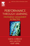 Performance Through Learning: Knowledge Management In Practice (Improving Human Performance Ser.)
