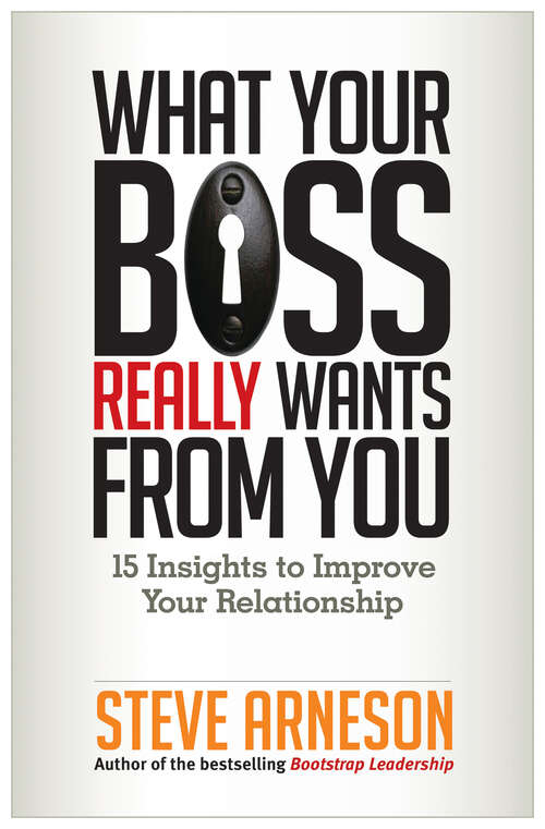 Book cover of What Your Boss Really Wants from You: 15 Insights to Improve Your Relationship (1)